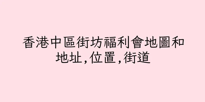 香港中區街坊福利會地圖和地址,位置,街道