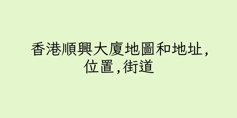 香港順興大廈地圖和地址,位置,街道
