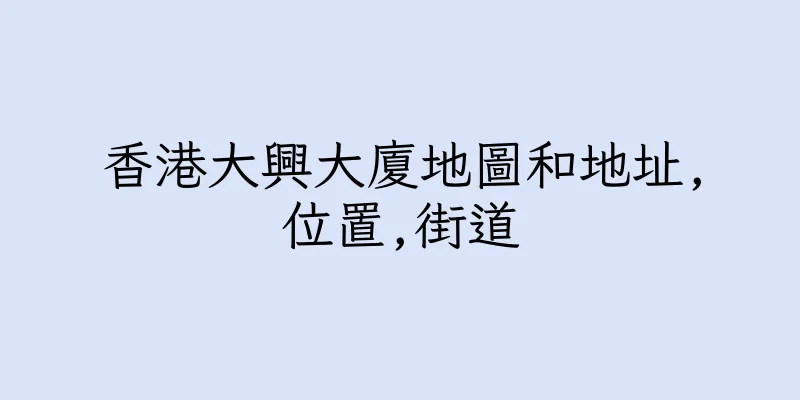 香港大興大廈地圖和地址,位置,街道