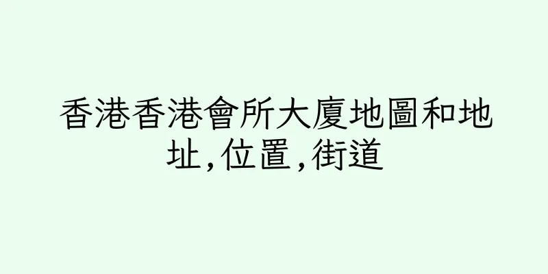 香港香港會所大廈地圖和地址,位置,街道