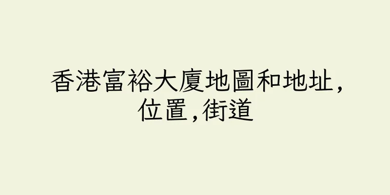 香港富裕大廈地圖和地址,位置,街道