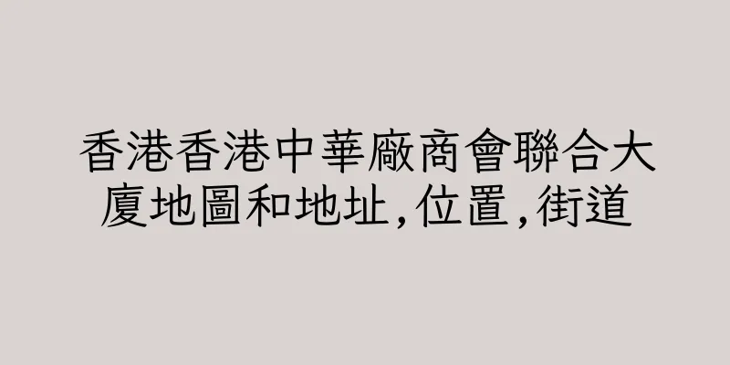 香港香港中華廠商會聯合大廈地圖和地址,位置,街道