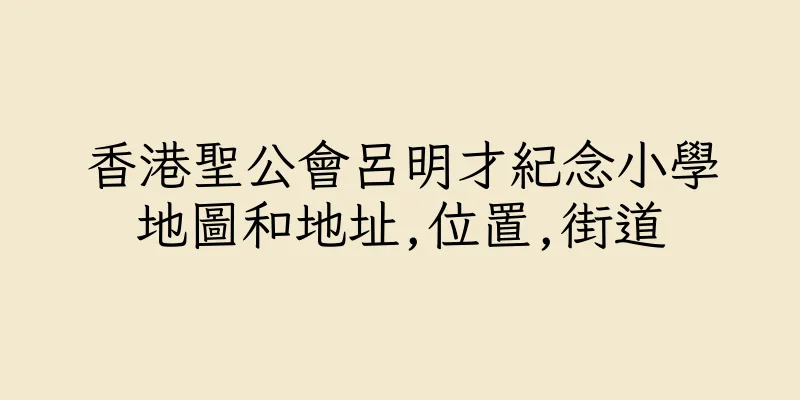 香港聖公會呂明才紀念小學地圖和地址,位置,街道