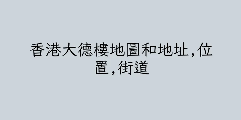 香港大德樓地圖和地址,位置,街道