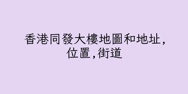 香港同發大樓地圖和地址,位置,街道