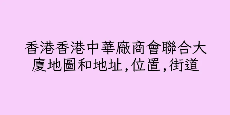 香港香港中華廠商會聯合大廈地圖和地址,位置,街道
