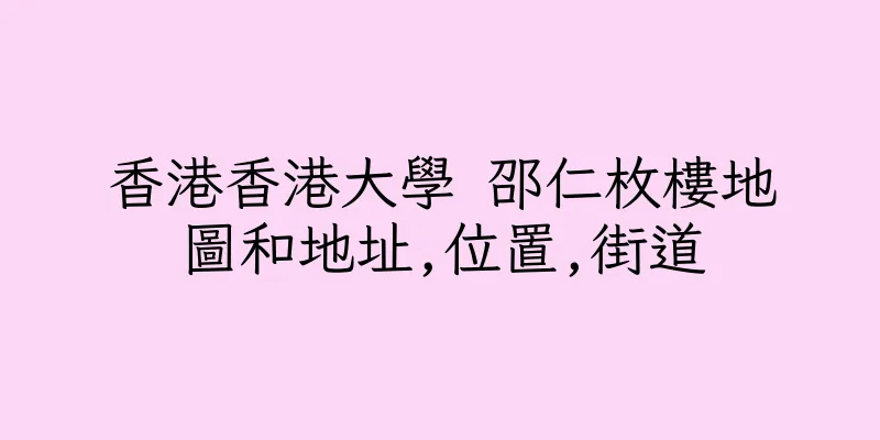 香港香港大學 邵仁枚樓地圖和地址,位置,街道