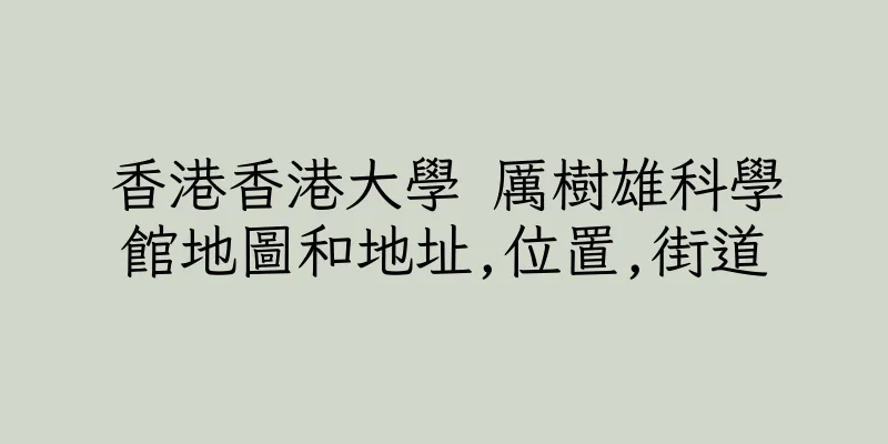 香港香港大學 厲樹雄科學館地圖和地址,位置,街道