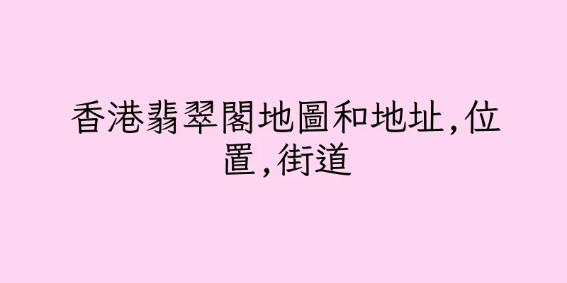 香港翡翠閣地圖和地址,位置,街道