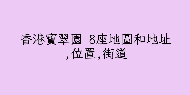 香港寶翠園 8座地圖和地址,位置,街道