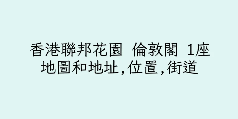 香港聯邦花園 倫敦閣 1座地圖和地址,位置,街道