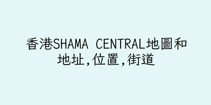 香港SHAMA CENTRAL地圖和地址,位置,街道