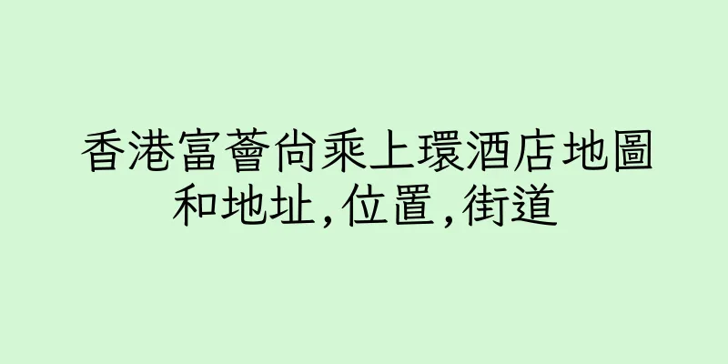 香港富薈尚乘上環酒店地圖和地址,位置,街道