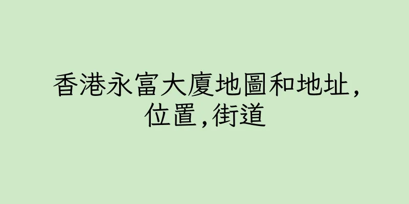 香港永富大廈地圖和地址,位置,街道