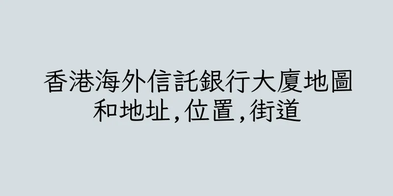 香港海外信託銀行大廈地圖和地址,位置,街道