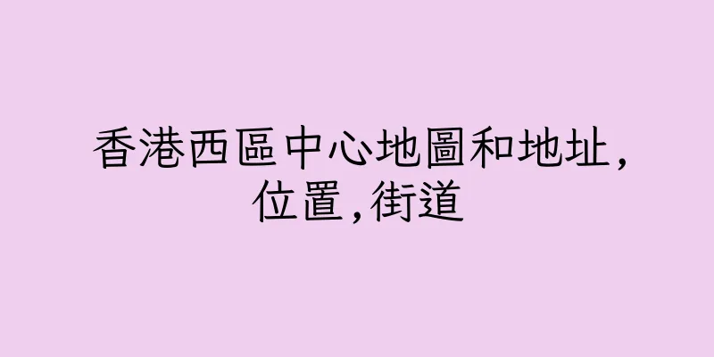香港西區中心地圖和地址,位置,街道