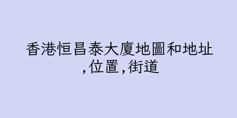 香港恒昌泰大廈地圖和地址,位置,街道