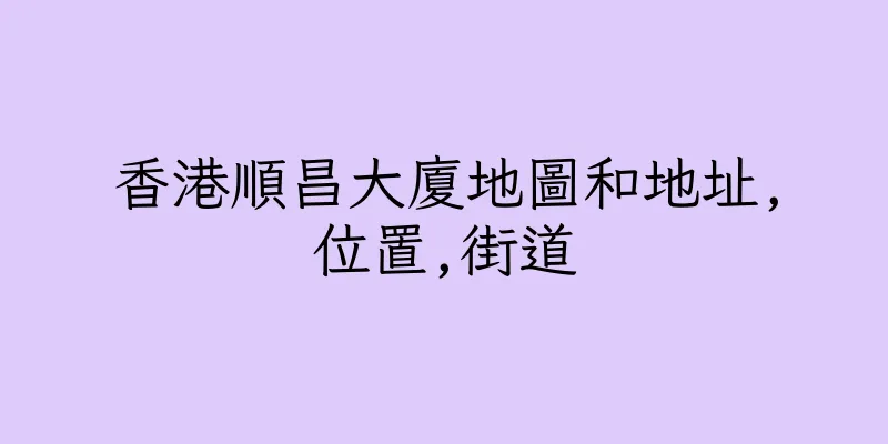 香港順昌大廈地圖和地址,位置,街道