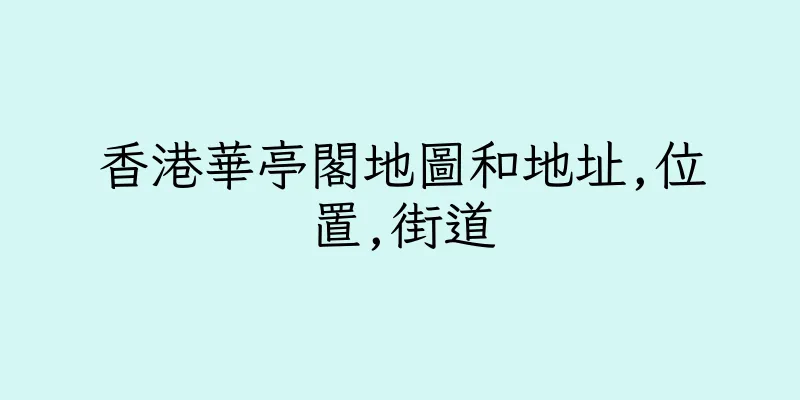 香港華亭閣地圖和地址,位置,街道
