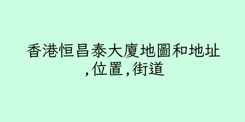 香港恒昌泰大廈地圖和地址,位置,街道