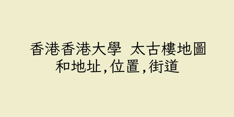香港香港大學 太古樓地圖和地址,位置,街道