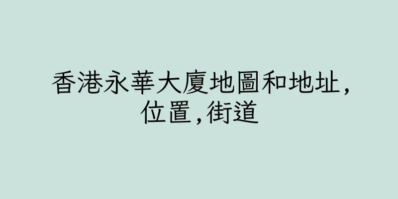 香港永華大廈地圖和地址,位置,街道