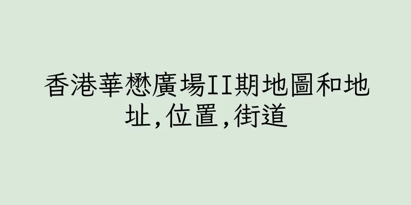 香港華懋廣場II期地圖和地址,位置,街道