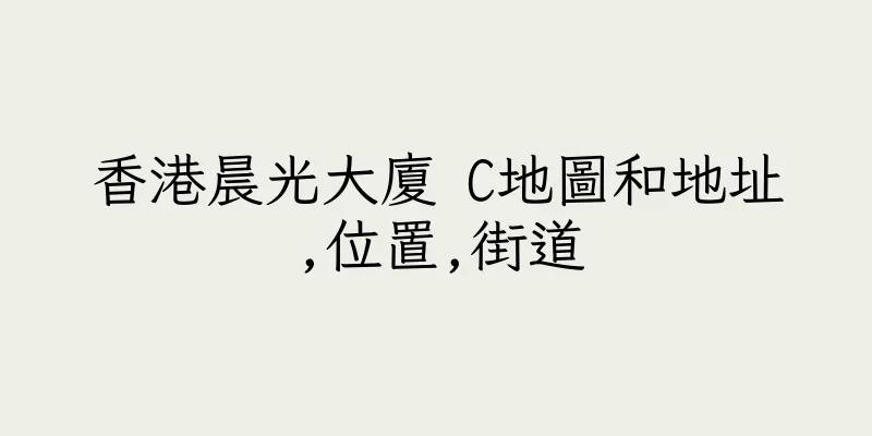 香港晨光大廈 C地圖和地址,位置,街道