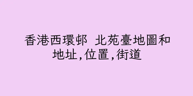 香港西環邨 北苑臺地圖和地址,位置,街道