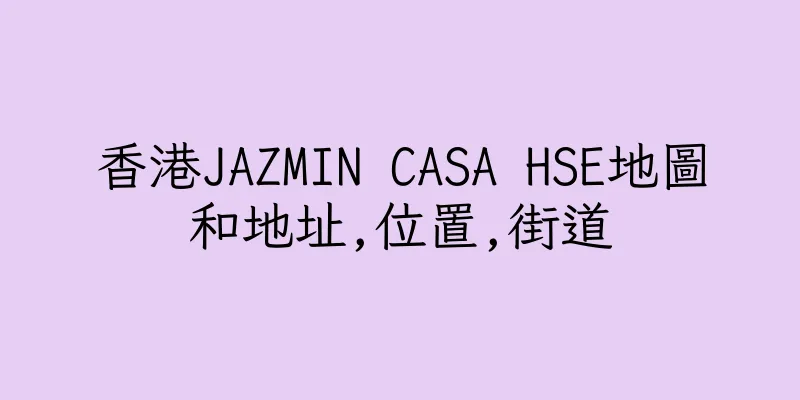 香港JAZMIN CASA HSE地圖和地址,位置,街道