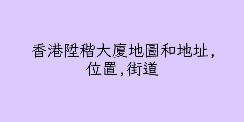 香港陞稭大廈地圖和地址,位置,街道