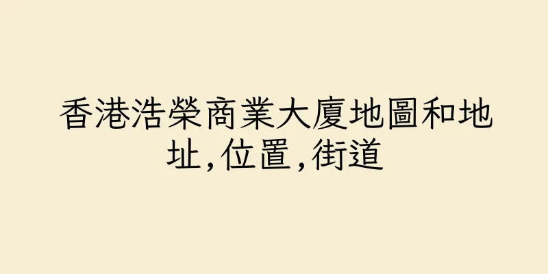 香港浩榮商業大廈地圖和地址,位置,街道