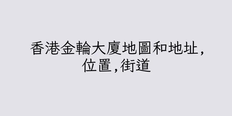 香港金輪大廈地圖和地址,位置,街道