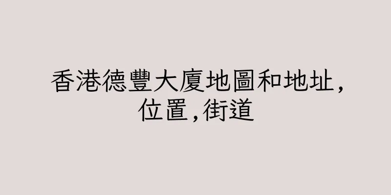 香港德豐大廈地圖和地址,位置,街道