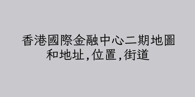 香港國際金融中心二期地圖和地址,位置,街道