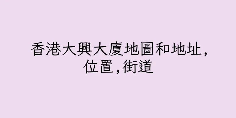香港大興大廈地圖和地址,位置,街道