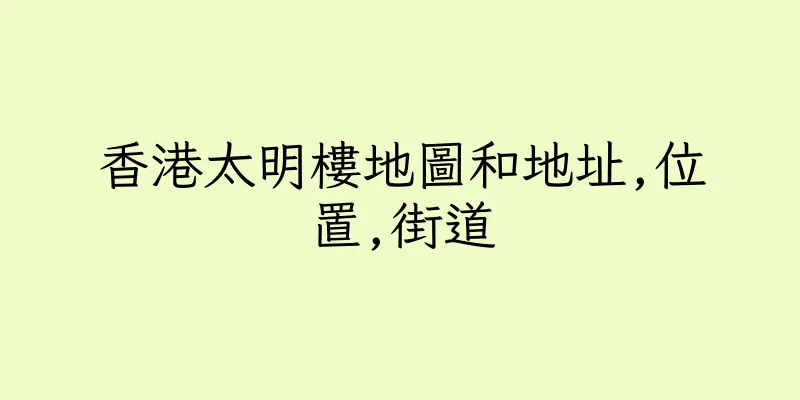 香港太明樓地圖和地址,位置,街道