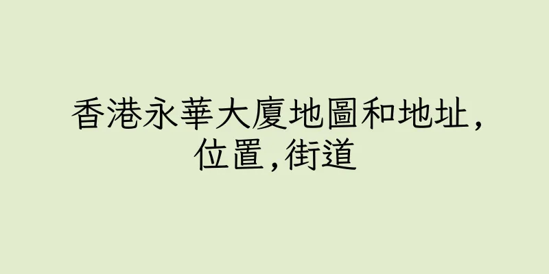 香港永華大廈地圖和地址,位置,街道
