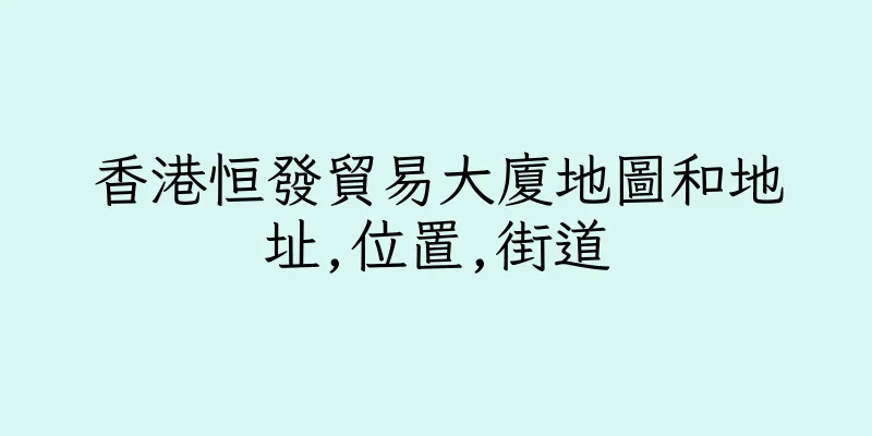 香港恒發貿易大廈地圖和地址,位置,街道