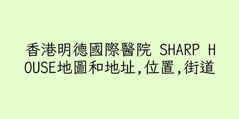 香港明德國際醫院 SHARP HOUSE地圖和地址,位置,街道