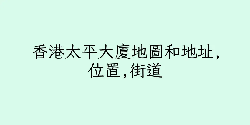 香港太平大廈地圖和地址,位置,街道