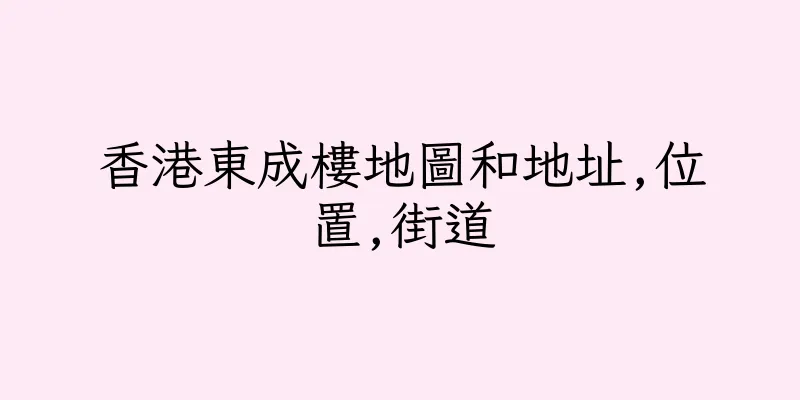 香港東成樓地圖和地址,位置,街道