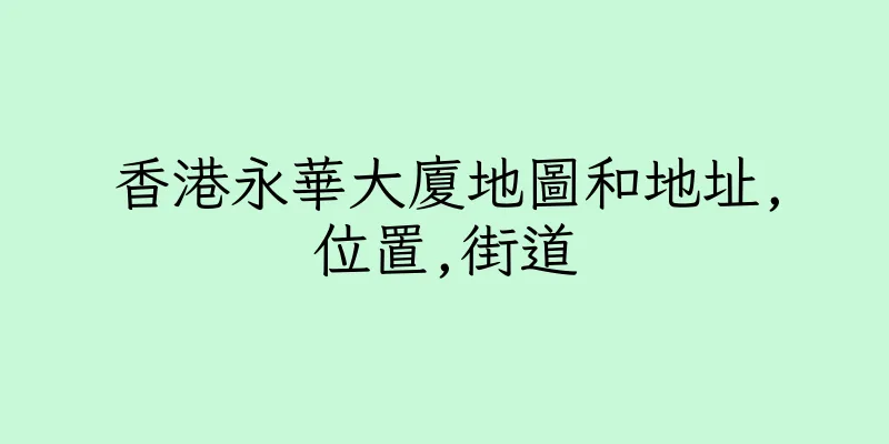 香港永華大廈地圖和地址,位置,街道