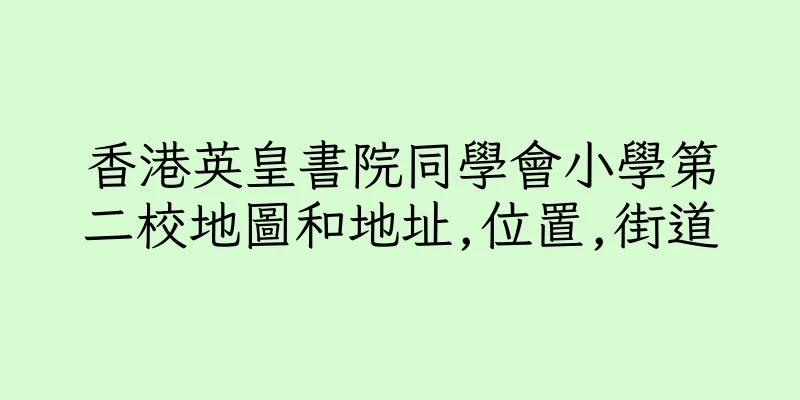 香港英皇書院同學會小學第二校地圖和地址,位置,街道