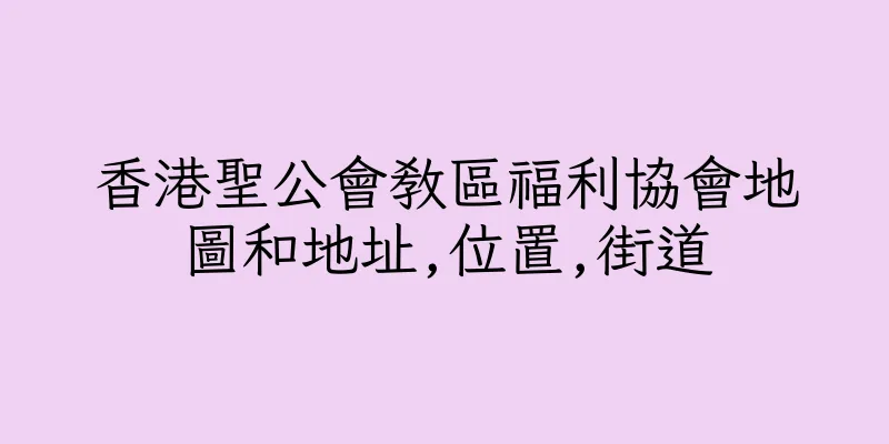 香港聖公會教區福利協會地圖和地址,位置,街道
