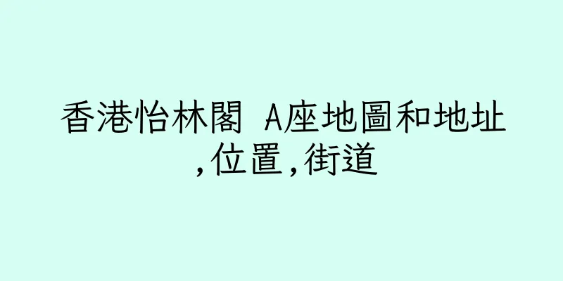 香港怡林閣 A座地圖和地址,位置,街道
