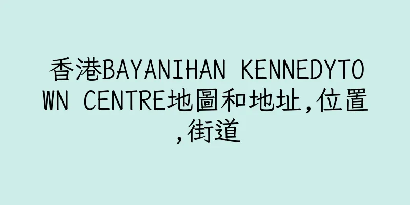 香港BAYANIHAN KENNEDYTOWN CENTRE地圖和地址,位置,街道