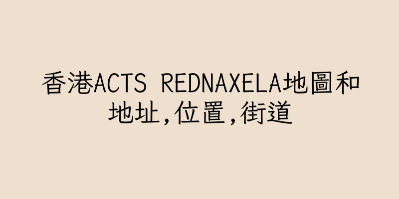 香港ACTS REDNAXELA地圖和地址,位置,街道