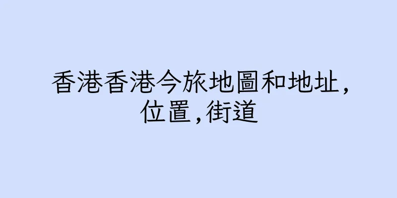 香港香港今旅地圖和地址,位置,街道
