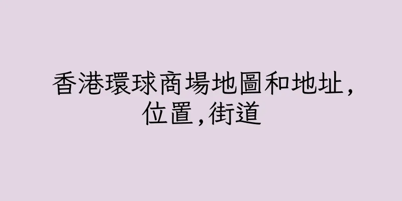 香港環球商場地圖和地址,位置,街道